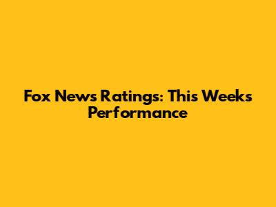 Fox News Ratings: This Week's Performance