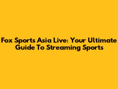 Fox Sports Asia Live: Your Ultimate Guide To Streaming Sports
