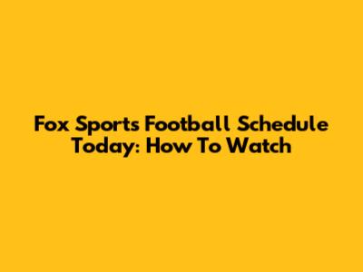 Fox Sports Football Schedule Today: How To Watch