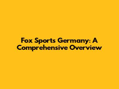Fox Sports Germany: A Comprehensive Overview