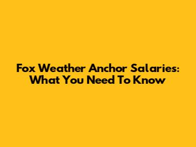 Fox Weather Anchor Salaries: What You Need To Know