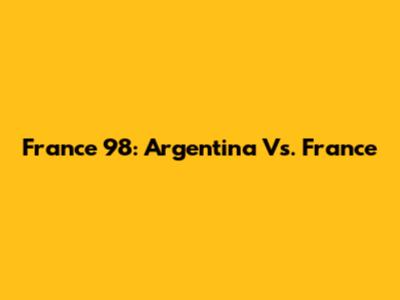 France 98: Argentina Vs. France