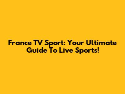 France TV Sport: Your Ultimate Guide To Live Sports!