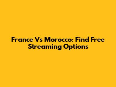 France Vs Morocco: Find Free Streaming Options