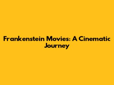 Frankenstein Movies: A Cinematic Journey