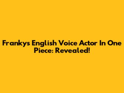 Franky's English Voice Actor In One Piece: Revealed!