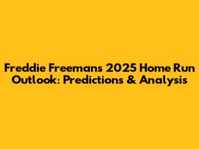 Freddie Freeman's 2025 Home Run Outlook: Predictions & Analysis