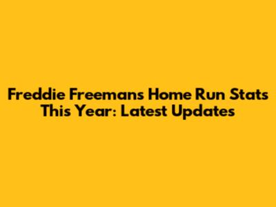 Freddie Freeman's Home Run Stats This Year: Latest Updates
