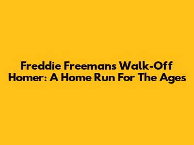 Freddie Freeman's Walk-Off Homer: A Home Run For The Ages