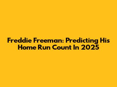 Freddie Freeman: Predicting His Home Run Count In 2025