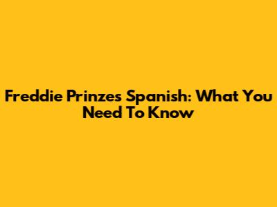 Freddie Prinze's Spanish: What You Need To Know
