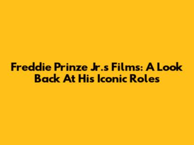 Freddie Prinze Jr.'s Films: A Look Back At His Iconic Roles
