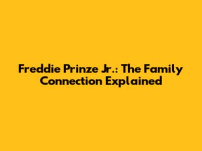 Freddie Prinze Jr.: The Family Connection Explained