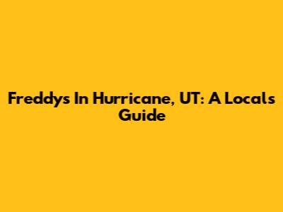 Freddy's In Hurricane, UT: A Local's Guide