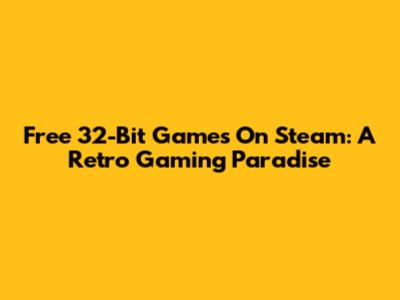 Free 32-Bit Games On Steam: A Retro Gaming Paradise