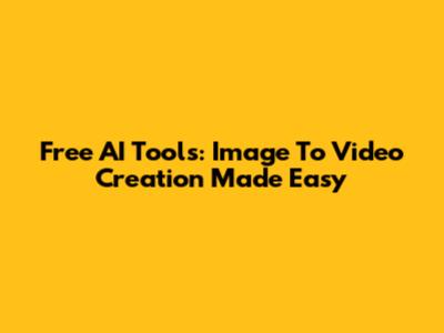 Free AI Tools: Image To Video Creation Made Easy
