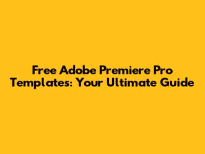 Free Adobe Premiere Pro Templates: Your Ultimate Guide