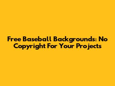 Free Baseball Backgrounds: No Copyright For Your Projects