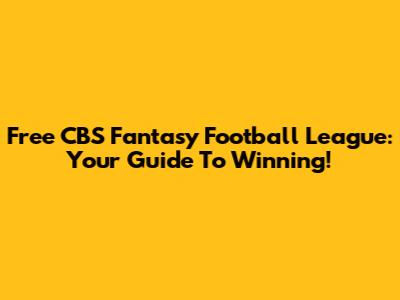 Free CBS Fantasy Football League: Your Guide To Winning!