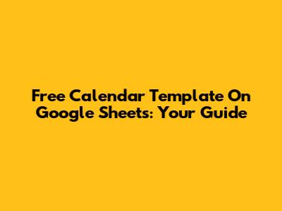 Free Calendar Template On Google Sheets: Your Guide