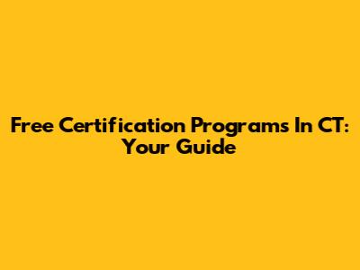 Free Certification Programs In CT: Your Guide