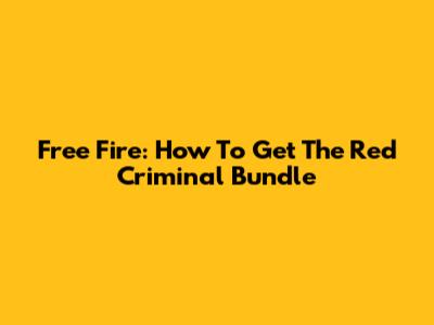 Free Fire: How To Get The Red Criminal Bundle