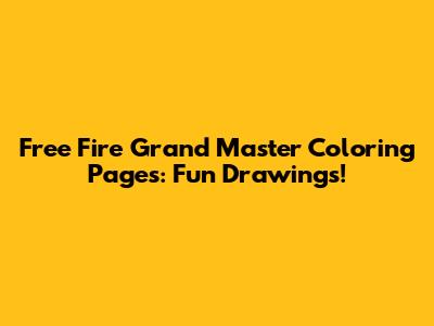 Free Fire Grand Master Coloring Pages: Fun Drawings!