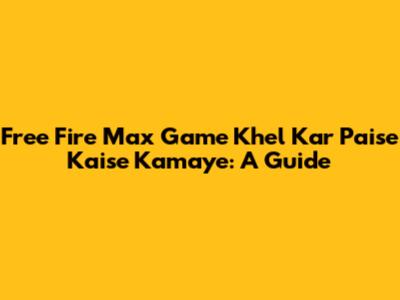 Free Fire Max Game Khel Kar Paise Kaise Kamaye: A Guide