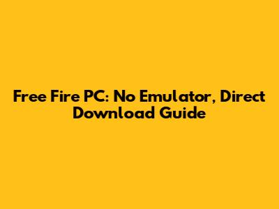 Free Fire PC: No Emulator, Direct Download Guide