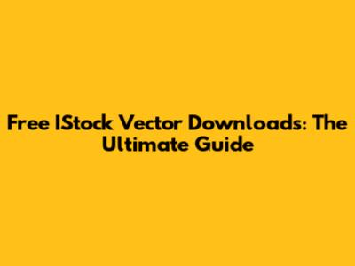 Free IStock Vector Downloads: The Ultimate Guide