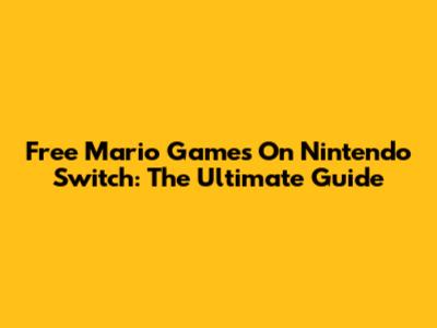 Free Mario Games On Nintendo Switch: The Ultimate Guide