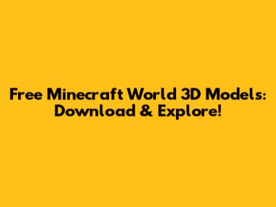 Free Minecraft World 3D Models: Download & Explore!