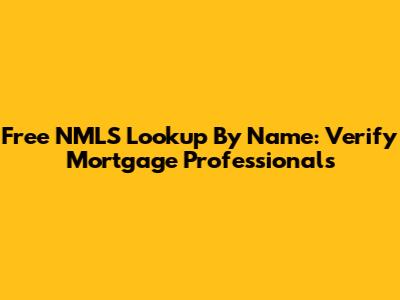 Free NMLS Lookup By Name: Verify Mortgage Professionals