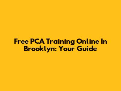 Free PCA Training Online In Brooklyn: Your Guide