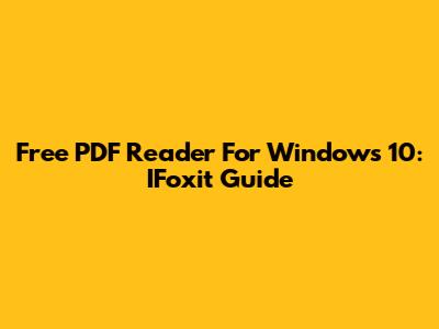 Free PDF Reader For Windows 10: IFoxit Guide