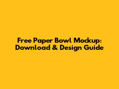 Free Paper Bowl Mockup: Download & Design Guide