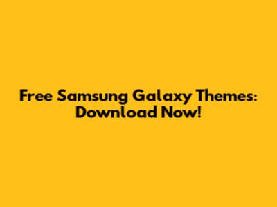 Free Samsung Galaxy Themes: Download Now!