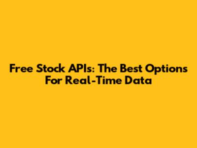 Free Stock APIs: The Best Options For Real-Time Data