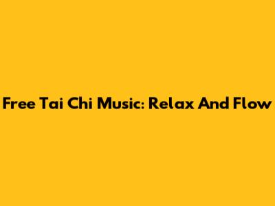 Free Tai Chi Music: Relax And Flow