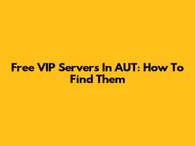 Free VIP Servers In AUT: How To Find Them