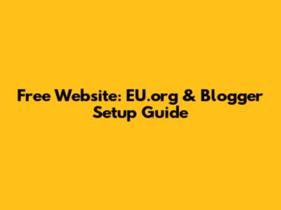 Free Website: EU.org & Blogger Setup Guide