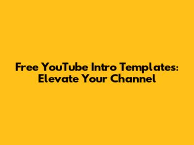 Free YouTube Intro Templates: Elevate Your Channel