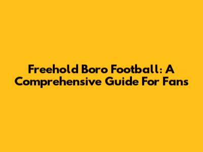Freehold Boro Football: A Comprehensive Guide For Fans