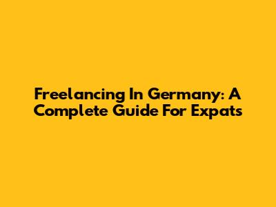 Freelancing In Germany: A Complete Guide For Expats