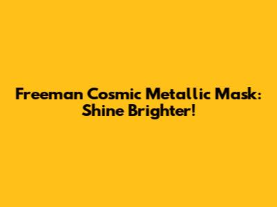 Freeman Cosmic Metallic Mask: Shine Brighter!