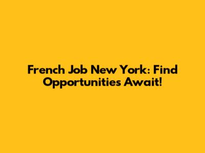 French Job New York: Find Opportunities Await!