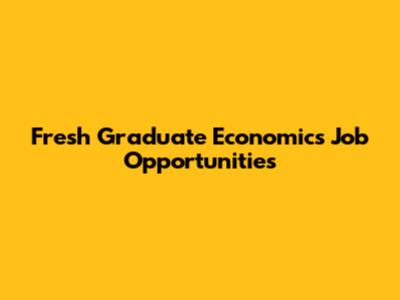 Fresh Graduate Economics Job Opportunities