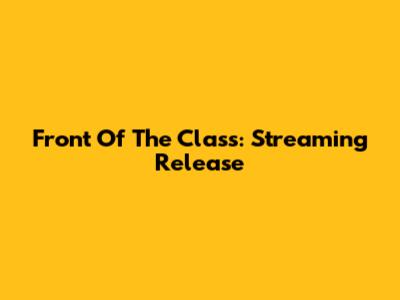 Front Of The Class: Streaming Release