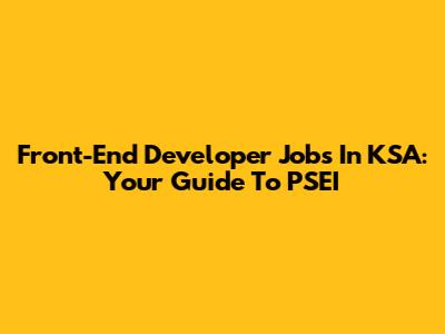 Front-End Developer Jobs In KSA: Your Guide To PSEI