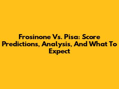 Frosinone Vs. Pisa: Score Predictions, Analysis, And What To Expect